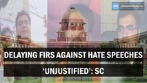 Delaying FIRs against hate speeches ‘Unjustified’: SC