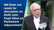 Home Minister Amit Shah not ready for discussion on Delhi riots: Kapil Sibal on Parliament adjournment