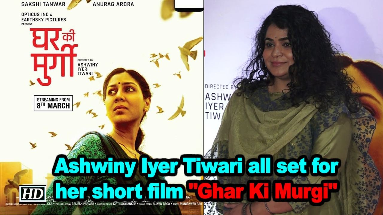 Ashwiny Iyer Tiwari all set for her short film "Ghar Ki Murgi"