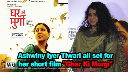 Ashwiny Iyer Tiwari all set for her short film "Ghar Ki Murgi"