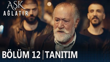 Aşk Ağlatır 12. Bölüm Tanıtımı