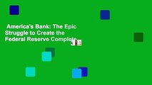 America's Bank: The Epic Struggle to Create the Federal Reserve Complete
