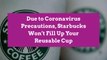 Due to Coronavirus Precautions, Starbucks Won’t Fill Up Your Reusable Cup