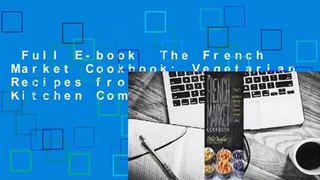 Full E-book  The French Market Cookbook: Vegetarian Recipes from My Parisian Kitchen Complete