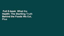 Full E-book  What the Health: The Startling Truth Behind the Foods We Eat, Plus 50 Plant-Rich