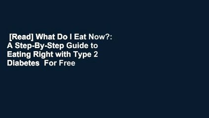 [Read] What Do I Eat Now?: A Step-By-Step Guide to Eating Right with Type 2 Diabetes  For Free