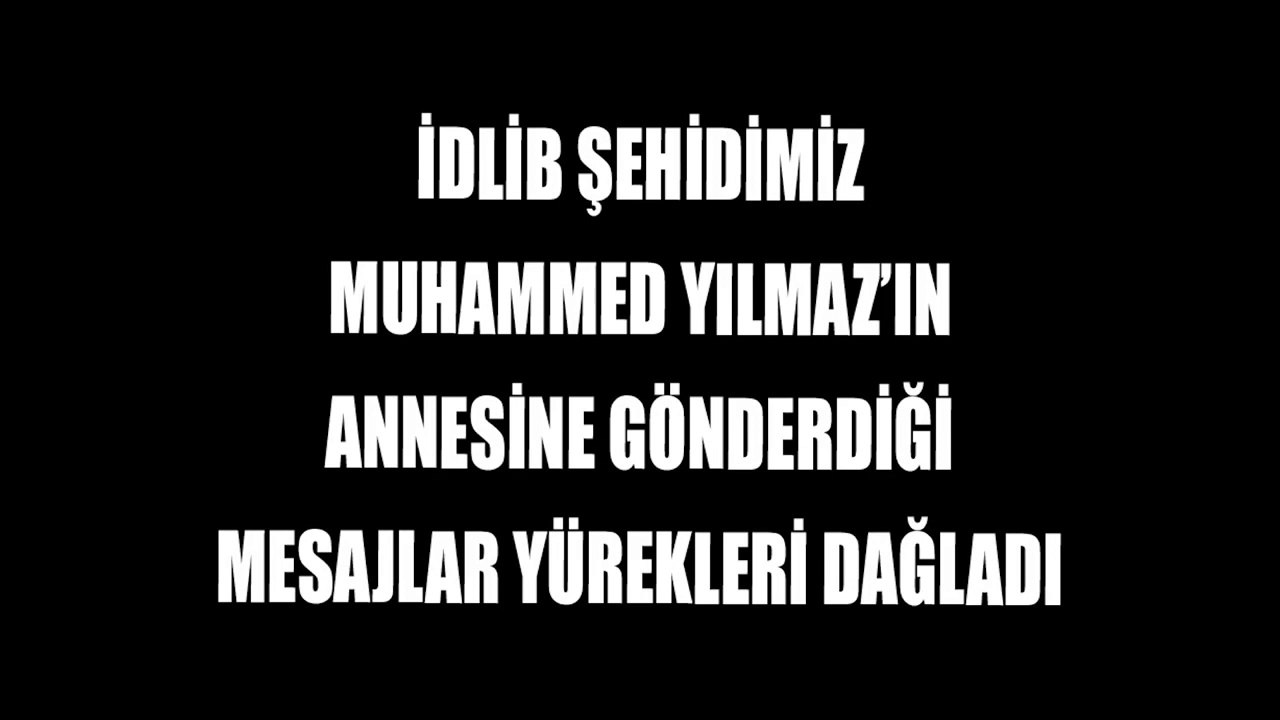Kütahyalı İdlib Şehidimiz Muhammed Yılmaz'ın Annesine Gönderdiği Mesajlar Yürekleri Dağladı