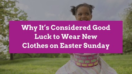 Why It’s Considered Good Luck to Wear New Clothes on Easter Sunday