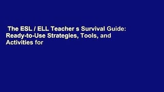 The ESL / ELL Teacher s Survival Guide: Ready-to-Use Strategies, Tools, and Activities for