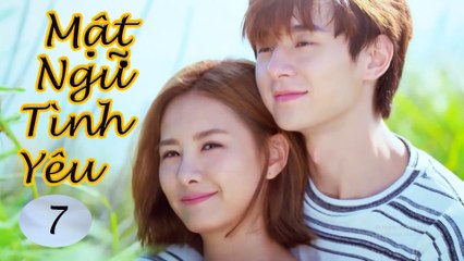 MẬT NGỮ TÌNH YÊU  - THUYẾT MINH - EP.7