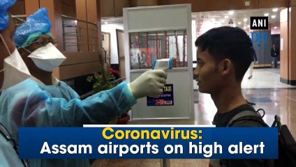 Coronavirus: Assam airports on high alert