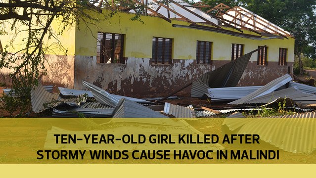 Ten-year-old girl killed after stormy winds cause havoc in Malindi causing huge losses