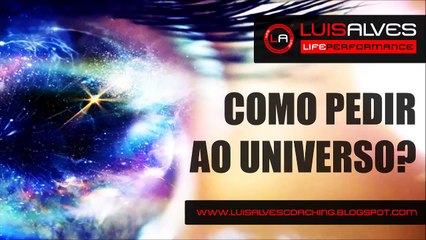 COMO PEDIR AO UNIVERSO? [LEI DA ATRAÇÃO] | LUIS ALVES