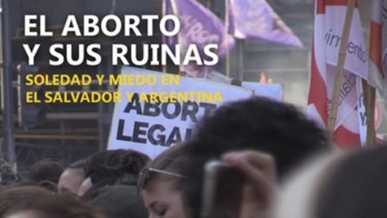 El aborto y sus ruinas: soledad y miedo en El Salvador y Argentina