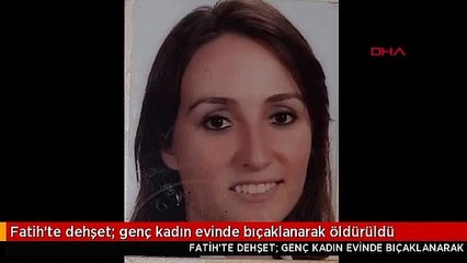 Fatih'te dehşet; genç kadın evinde bıçaklanarak öldürüldü