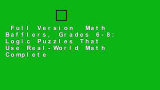 Full Version  Math Bafflers, Grades 6-8: Logic Puzzles That Use Real-World Math Complete