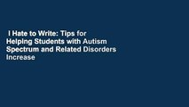 I Hate to Write: Tips for Helping Students with Autism Spectrum and Related Disorders Increase