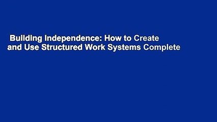 Building Independence: How to Create and Use Structured Work Systems Complete