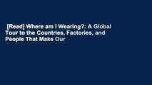 [Read] Where am I Wearing?: A Global Tour to the Countries, Factories, and People That Make Our