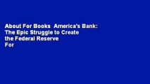 About For Books  America's Bank: The Epic Struggle to Create the Federal Reserve  For Kindle