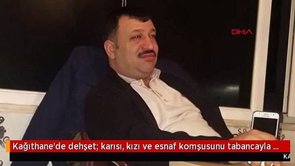 Kağıthane'de dehşet; karısı, kızı ve esnaf komşusunu tabancayla vurdu