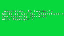 Asperkids: An Insider's Guide to Loving, Understanding, and Teaching Children with Asperger's