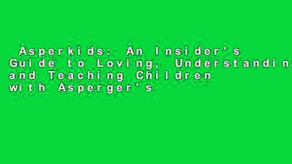 Asperkids: An Insider's Guide to Loving, Understanding, and Teaching Children with Asperger's
