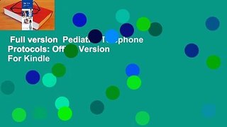 Full version  Pediatric Telephone Protocols: Office Version  For Kindle