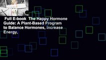 Full E-book  The Happy Hormone Guide: A Plant-Based Program to Balance Hormones, Increase Energy,