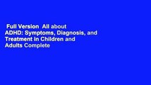 Full Version  All about ADHD: Symptoms, Diagnosis, and Treatment in Children and Adults Complete