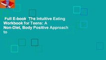 Full E-book  The Intuitive Eating Workbook for Teens: A Non-Diet, Body Positive Approach to