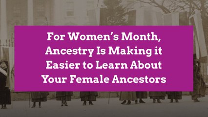 For Women’s Month, Ancestry Is Making it Easier to Learn About Your Female Ancestors