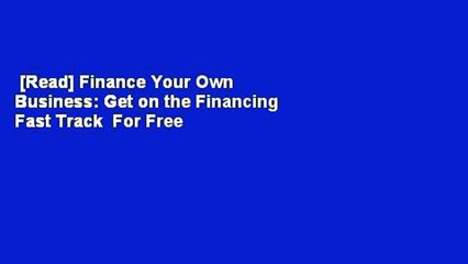 [Read] Finance Your Own Business: Get on the Financing Fast Track  For Free