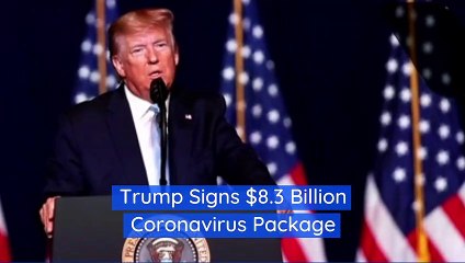 Trump Signs $8.3 Billion Coronavirus Package