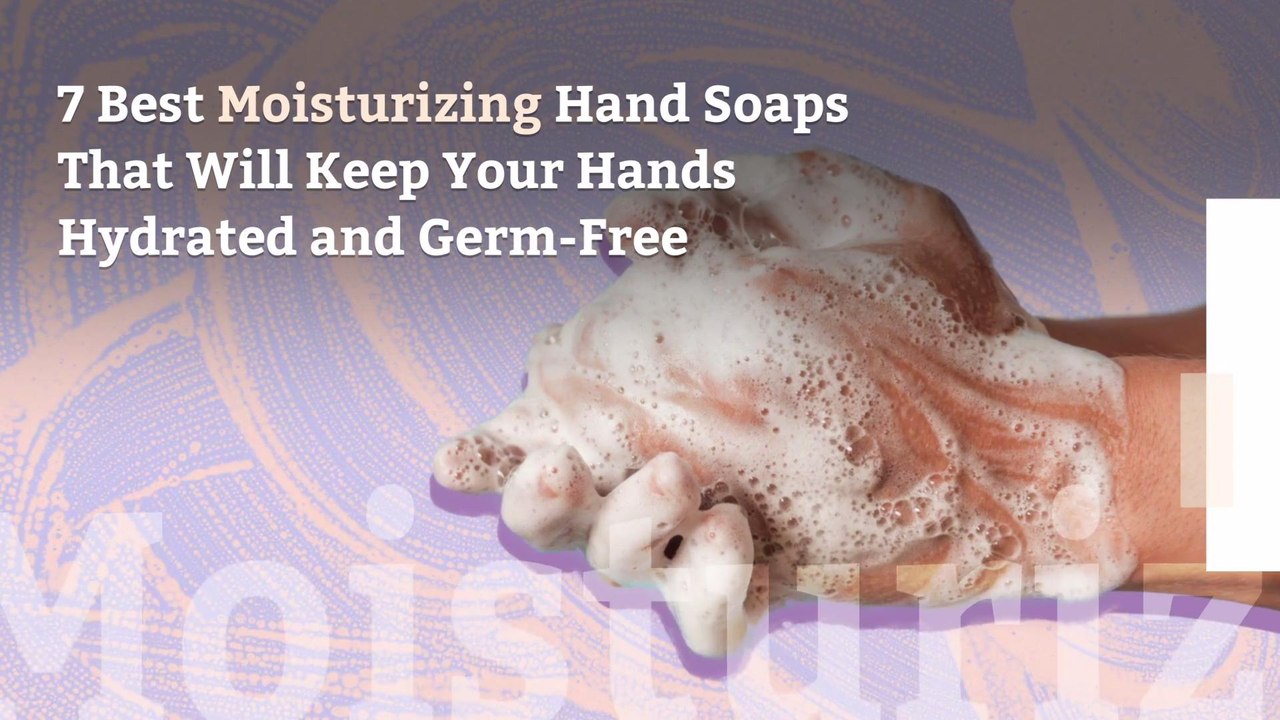 7 Best Moisturizing Hand Soaps That Will Keep Your Hands Hydrated and Germ-Free