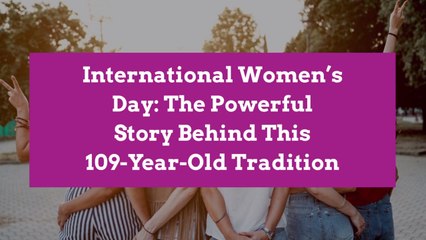 International Women’s Day: The Powerful Story Behind This 109-Year-Old Tradition