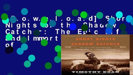 [D.o.w.n.l.o.a.d] Short Nights of the Shadow Catcher: The Epic Life and Immortal Photographs of