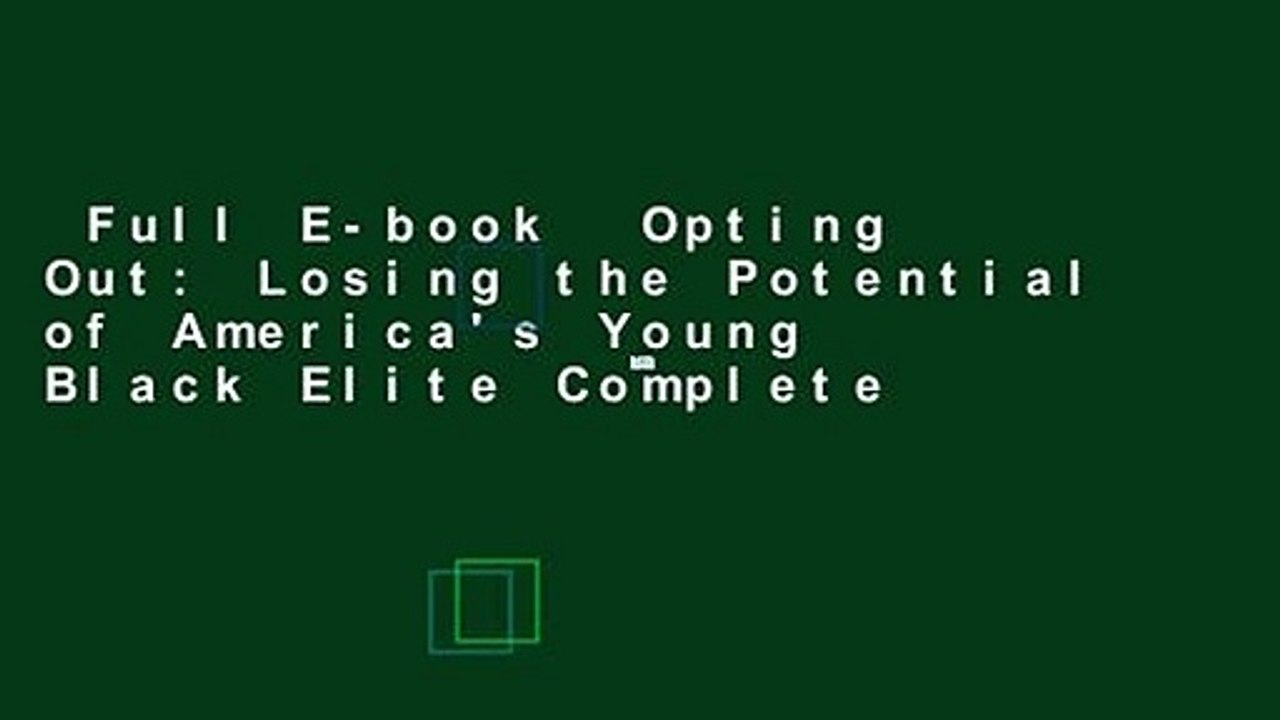 Full E-book  Opting Out: Losing the Potential of America's Young Black Elite Complete