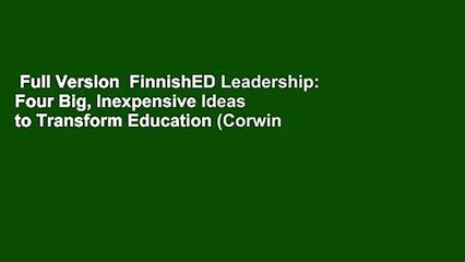 Full Version  FinnishED Leadership: Four Big, Inexpensive Ideas to Transform Education (Corwin