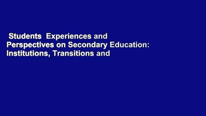 Students  Experiences and Perspectives on Secondary Education: Institutions, Transitions and