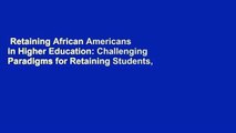 Retaining African Americans in Higher Education: Challenging Paradigms for Retaining Students,