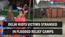Delhi riots victims stranded in flooded relief camps