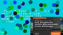Full E-book  IoT Projects with Bluetooth Low Energy: Harness the power of connected things