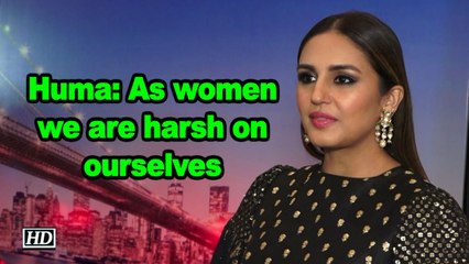 Huma: As women we are harsh on ourselves