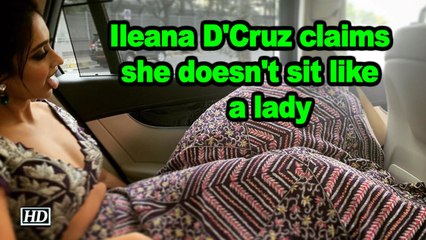Ileana D'Cruz claims she doesn't sit like a lady