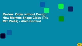 Review  Order without Design: How Markets Shape Cities (The MIT Press) - Alain Bertaud
