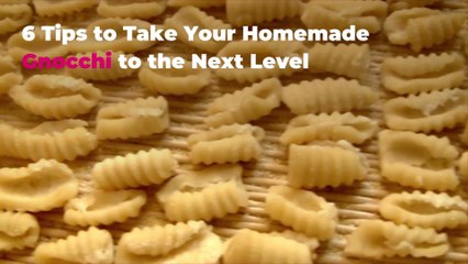 6 Tips to Take Your Homemade Gnocchi to the Next Level