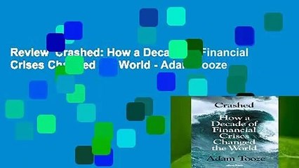 Review  Crashed: How a Decade of Financial Crises Changed the World - Adam Tooze