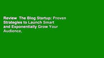 Review  The Blog Startup: Proven Strategies to Launch Smart and Exponentially Grow Your Audience,
