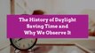 The History of Daylight Saving Time and Why We Observe It